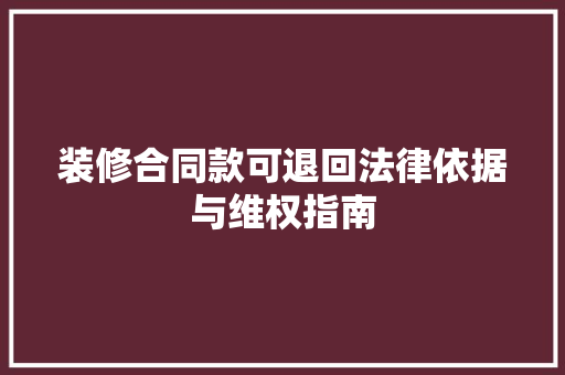 装修合同款可退回法律依据与维权指南  第1张