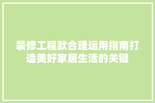 装修工程款合理运用指南打造美好家居生活的关键