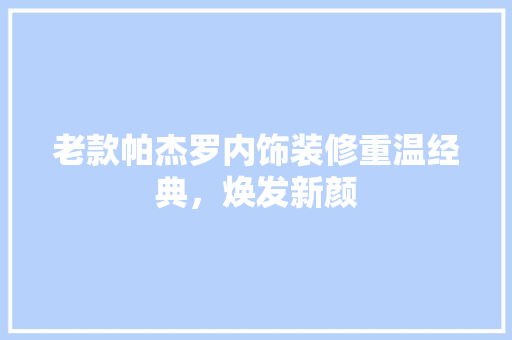 老款帕杰罗内饰装修重温经典，焕发新颜