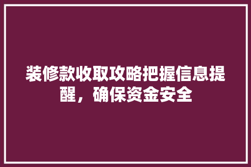 装修款收取攻略把握信息提醒，确保资金安全  第1张