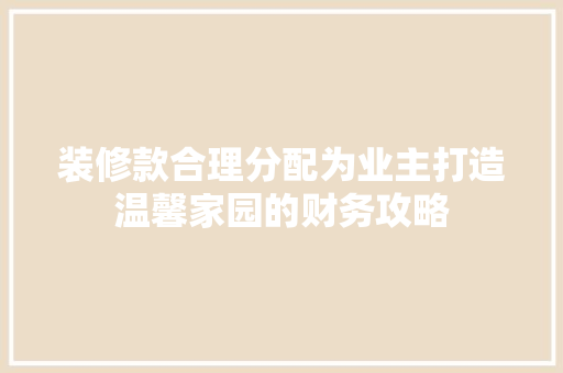 装修款合理分配为业主打造温馨家园的财务攻略  第1张