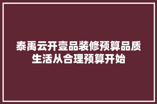 泰禹云开壹品装修预算品质生活从合理预算开始