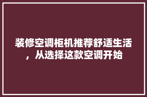 装修空调柜机推荐舒适生活，从选择这款空调开始  第1张