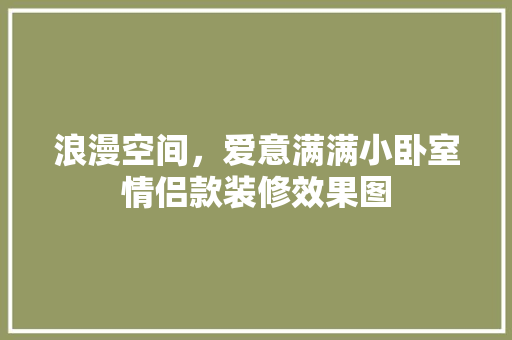 浪漫空间，爱意满满小卧室情侣款装修效果图