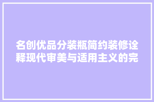 名创优品分装瓶简约装修诠释现代审美与适用主义的完美融合  第1张