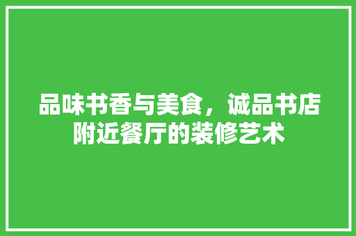 品味书香与美食，诚品书店附近餐厅的装修艺术