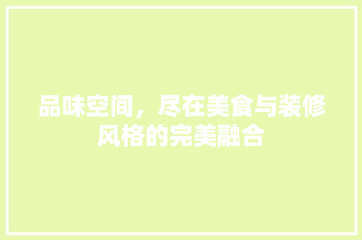 品味空间，尽在美食与装修风格的完美融合  第1张