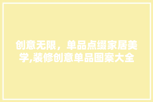 创意无限，单品点缀家居美学,装修创意单品图案大全  第1张