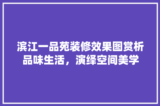 滨江一品苑装修效果图赏析品味生活，演绎空间美学