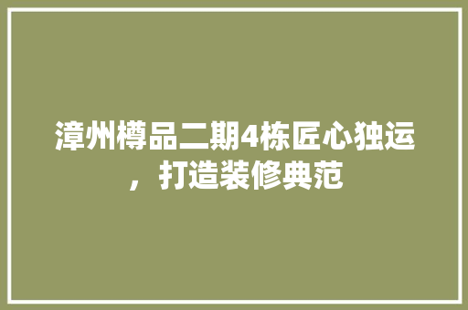 漳州樽品二期4栋匠心独运，打造装修典范