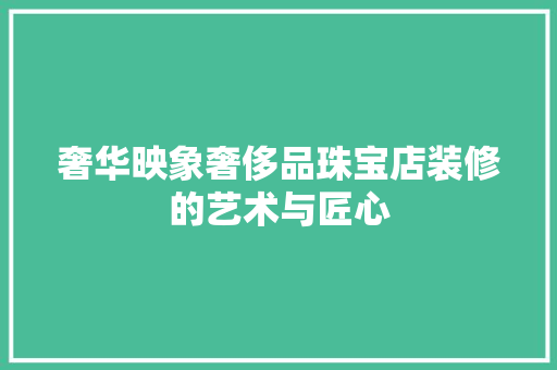 奢华映象奢侈品珠宝店装修的艺术与匠心  第1张