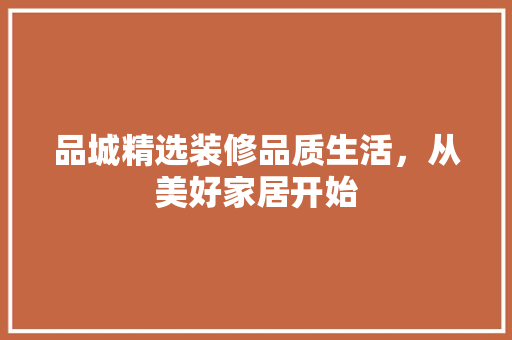 品城精选装修品质生活，从美好家居开始