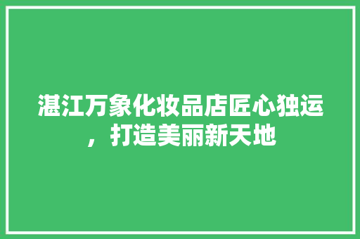 湛江万象化妆品店匠心独运，打造美丽新天地