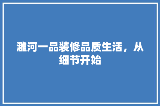 濉河一品装修品质生活，从细节开始