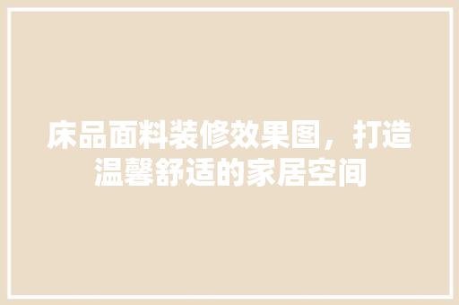 床品面料装修效果图，打造温馨舒适的家居空间