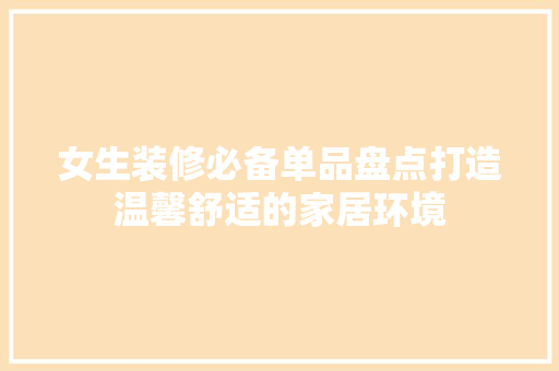 女生装修必备单品盘点打造温馨舒适的家居环境