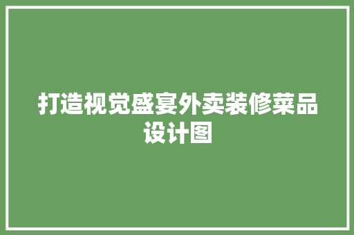 打造视觉盛宴外卖装修菜品设计图