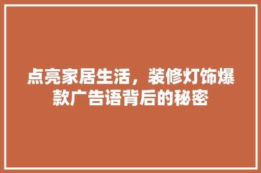 点亮家居生活，装修灯饰爆款广告语背后的秘密