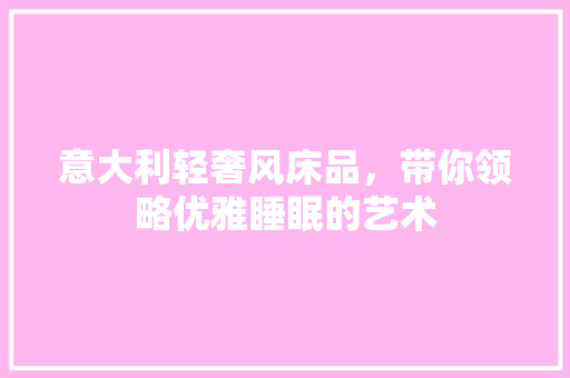 意大利轻奢风床品，带你领略优雅睡眠的艺术
