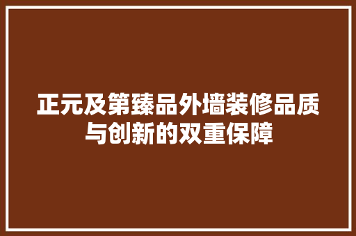 正元及第臻品外墙装修品质与创新的双重保障  第1张