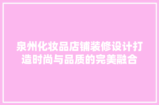 泉州化妆品店铺装修设计打造时尚与品质的完美融合