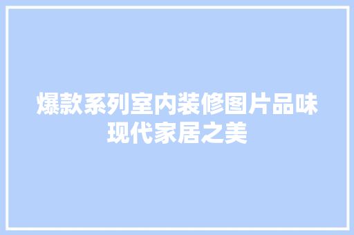 爆款系列室内装修图片品味现代家居之美