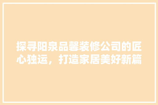 探寻阳泉品馨装修公司的匠心独运，打造家居美好新篇章  第1张