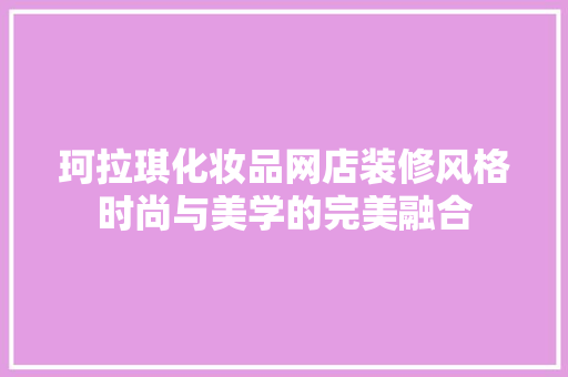 珂拉琪化妆品网店装修风格时尚与美学的完美融合