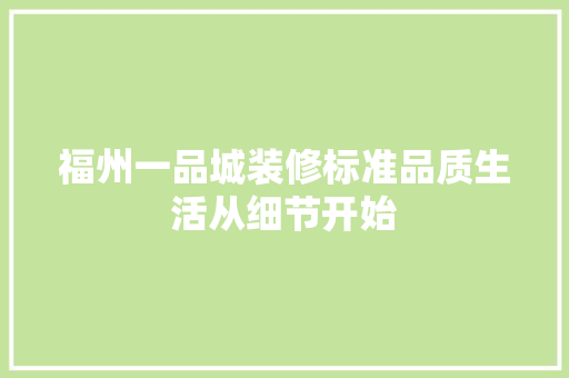 福州一品城装修标准品质生活从细节开始