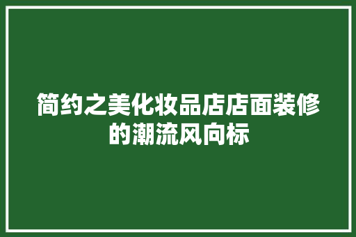 简约之美化妆品店店面装修的潮流风向标  第1张
