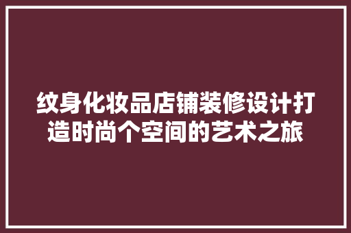 纹身化妆品店铺装修设计打造时尚个空间的艺术之旅  第1张