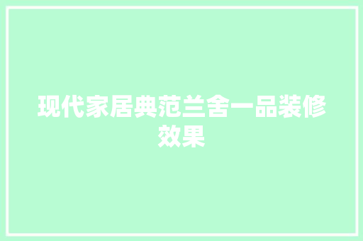 现代家居典范兰舍一品装修效果