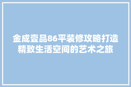 金成壹品86平装修攻略打造精致生活空间的艺术之旅  第1张