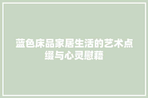 蓝色床品家居生活的艺术点缀与心灵慰藉