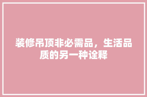 装修吊顶非必需品，生活品质的另一种诠释  第1张