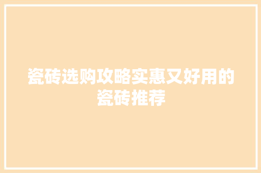 瓷砖选购攻略实惠又好用的瓷砖推荐