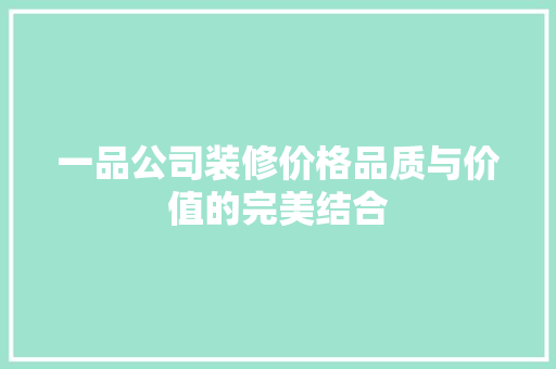 一品公司装修价格品质与价值的完美结合  第1张