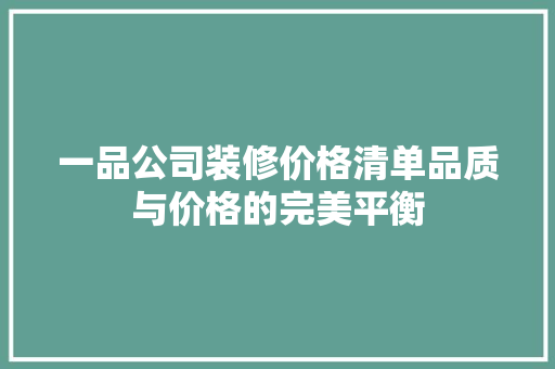 一品公司装修价格清单品质与价格的完美平衡