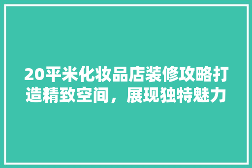 20平米化妆品店装修攻略打造精致空间，展现独特魅力  第1张
