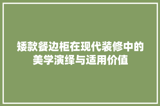 矮款餐边柜在现代装修中的美学演绎与适用价值