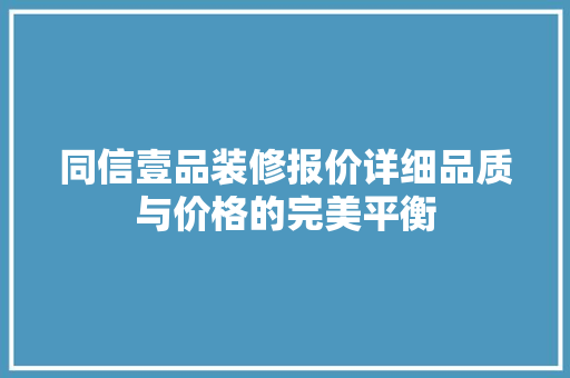 同信壹品装修报价详细品质与价格的完美平衡  第1张