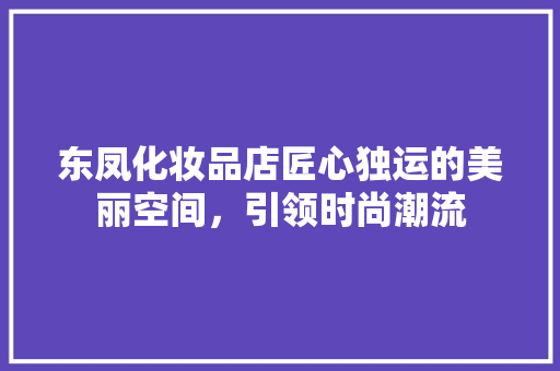 东凤化妆品店匠心独运的美丽空间，引领时尚潮流  第1张