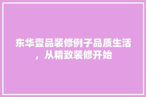 东华壹品装修例子品质生活，从精致装修开始  第1张