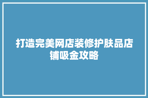 打造完美网店装修护肤品店铺吸金攻略