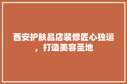 西安护肤品店装修匠心独运，打造美容圣地