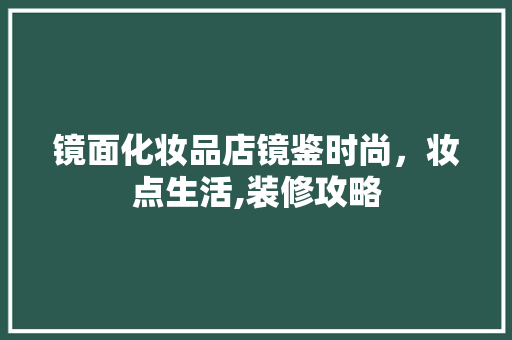 镜面化妆品店镜鉴时尚，妆点生活,装修攻略