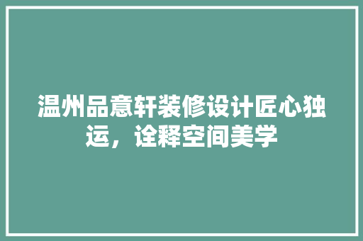 温州品意轩装修设计匠心独运，诠释空间美学