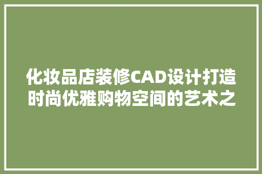 化妆品店装修CAD设计打造时尚优雅购物空间的艺术之旅