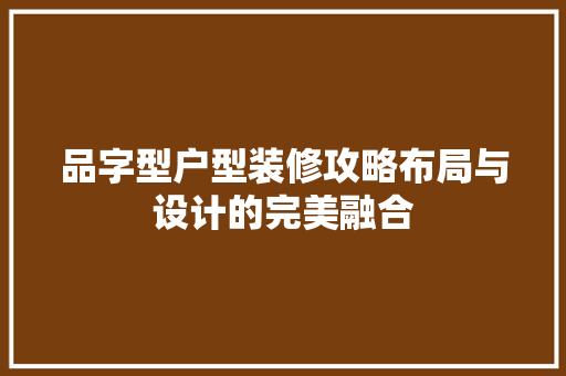 品字型户型装修攻略布局与设计的完美融合