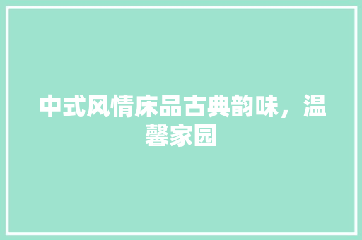 中式风情床品古典韵味，温馨家园